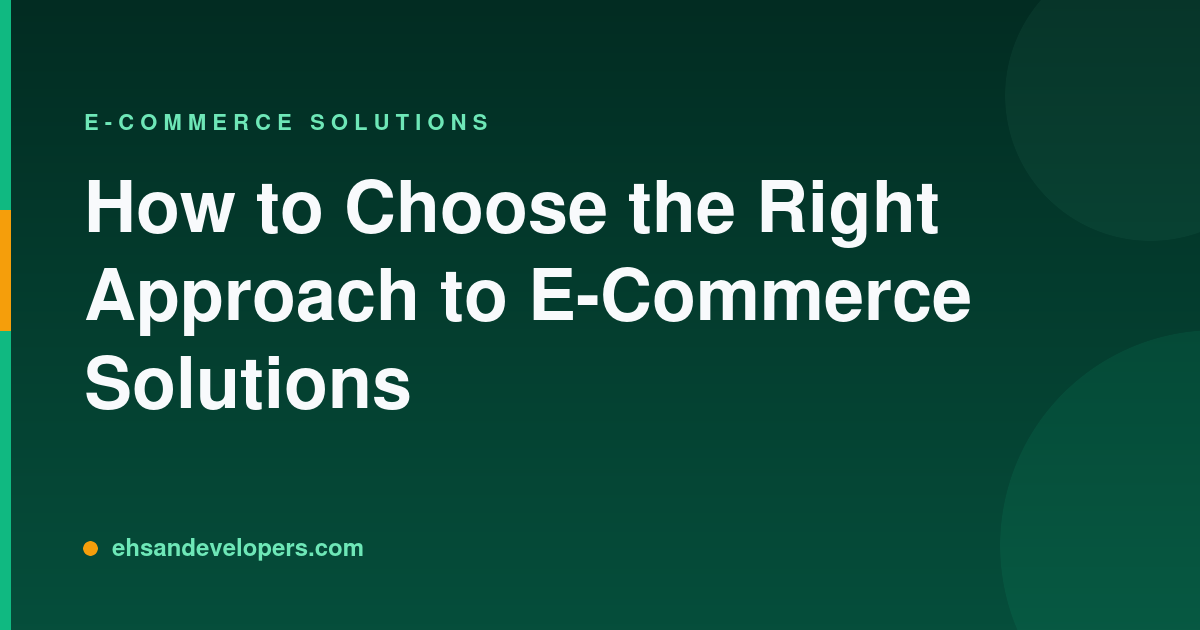 How to Choose the Right Approach to E-Commerce Solutions
